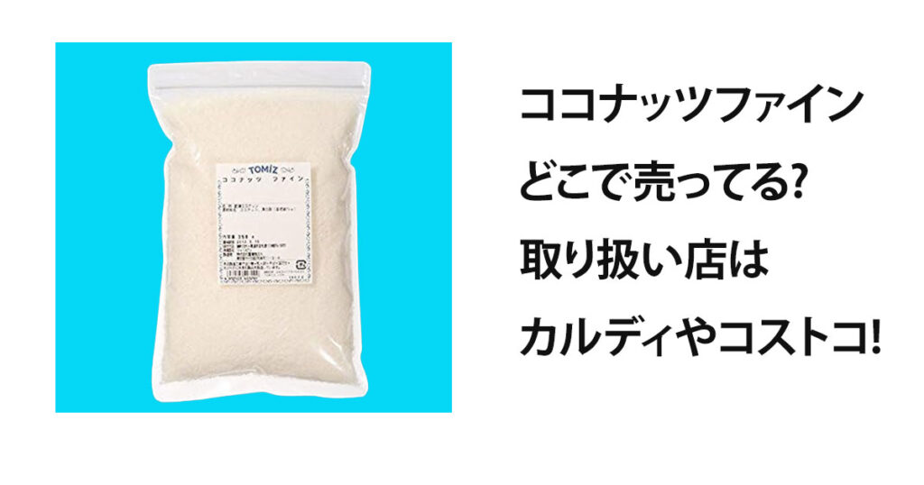 ココナッツファインどこで売ってる?取り扱い店はカルディやコストコ!