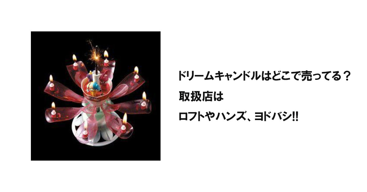ドリームキャンドルはどこで売ってる?取扱店はロフトやハンズ、ヨドバシ!!