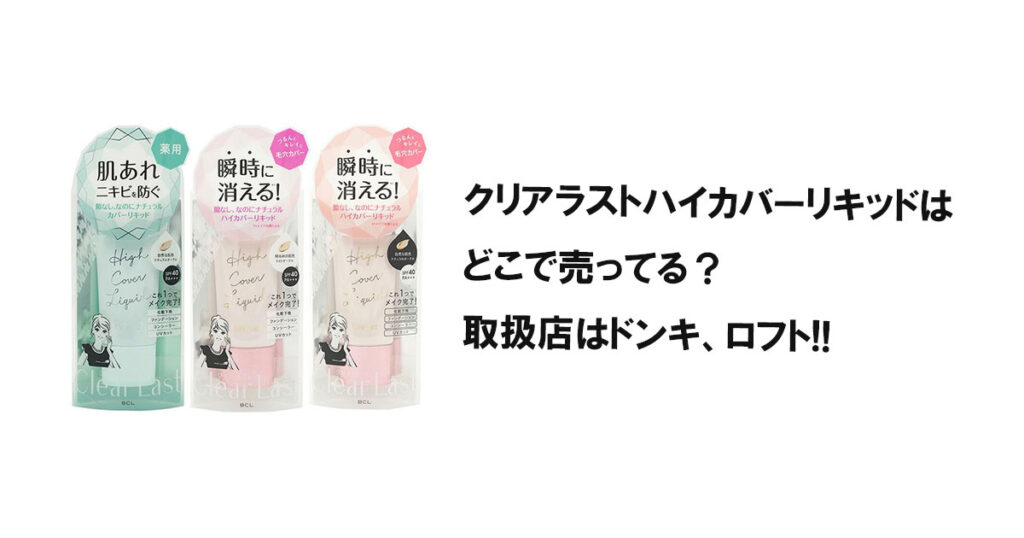 クリアラストハイカバーリキッドはどこで売ってる？取扱店はドンキ、ロフト!!