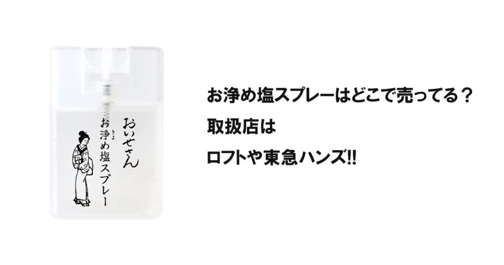 お浄め塩スプレーはどこで売ってる？取扱店はロフトや東急ハンズ!!