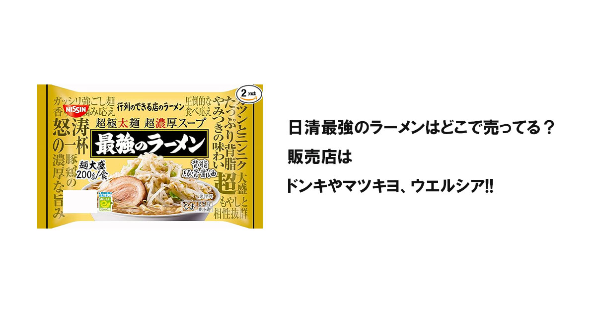 日清最強のラーメンはどこで売ってる?販売店はドンキやマツキヨ、ウエルシア!!