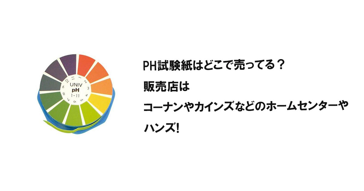 PH試験紙はどこで売ってる?販売店はコーナンやカインズなどのホームセンターやハンズ!